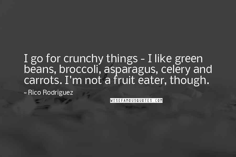 Rico Rodriguez Quotes: I go for crunchy things - I like green beans, broccoli, asparagus, celery and carrots. I'm not a fruit eater, though.