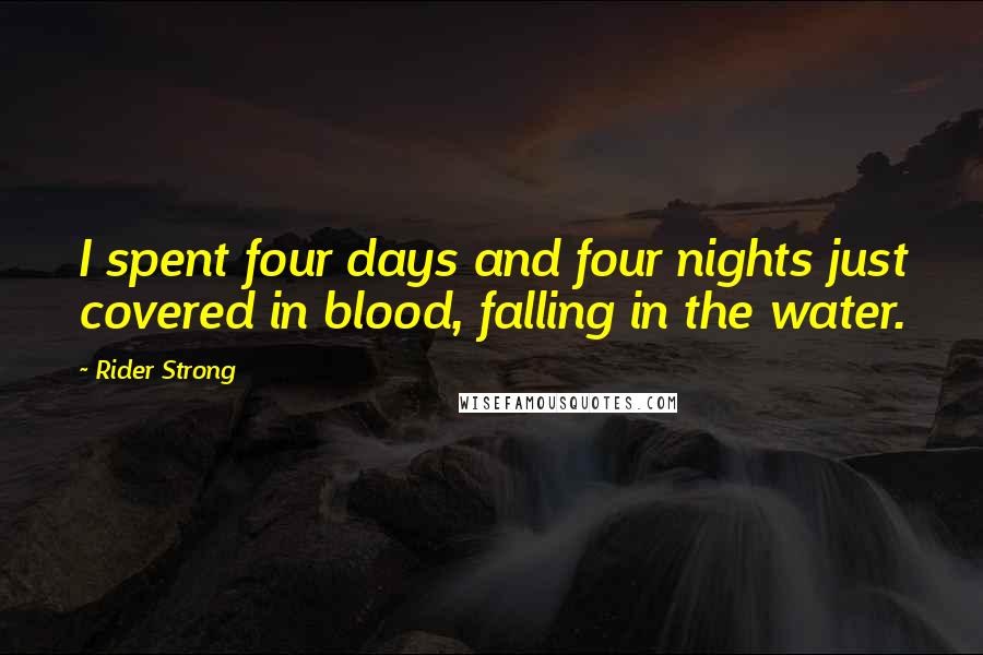 Rider Strong Quotes: I spent four days and four nights just covered in blood, falling in the water.