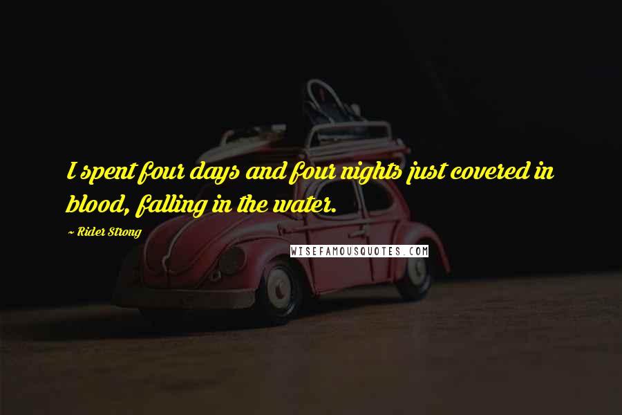 Rider Strong Quotes: I spent four days and four nights just covered in blood, falling in the water.