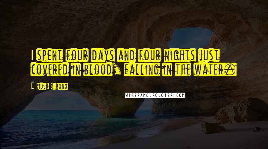 Rider Strong Quotes: I spent four days and four nights just covered in blood, falling in the water.