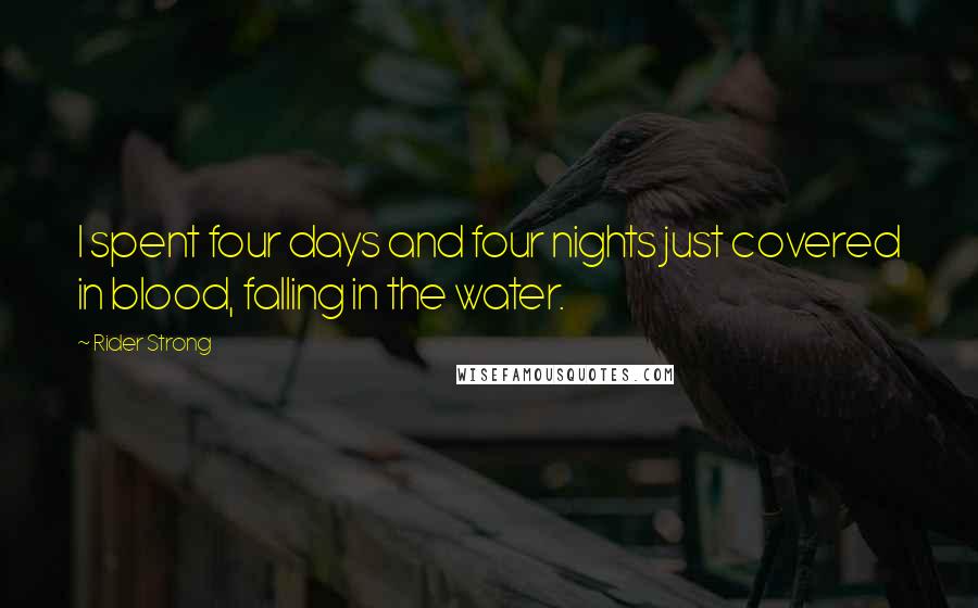 Rider Strong Quotes: I spent four days and four nights just covered in blood, falling in the water.