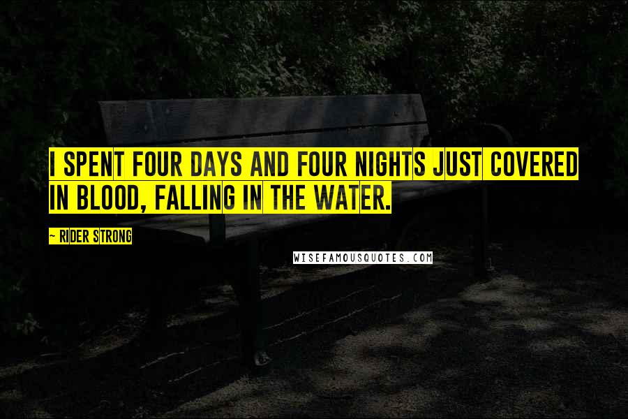 Rider Strong Quotes: I spent four days and four nights just covered in blood, falling in the water.