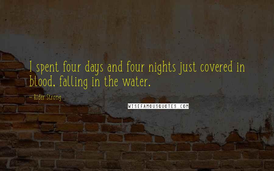 Rider Strong Quotes: I spent four days and four nights just covered in blood, falling in the water.