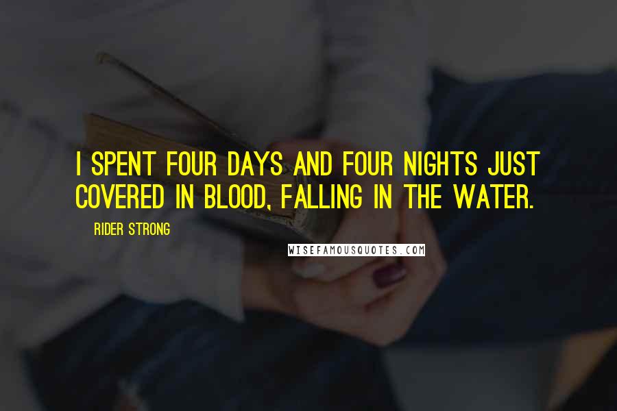 Rider Strong Quotes: I spent four days and four nights just covered in blood, falling in the water.