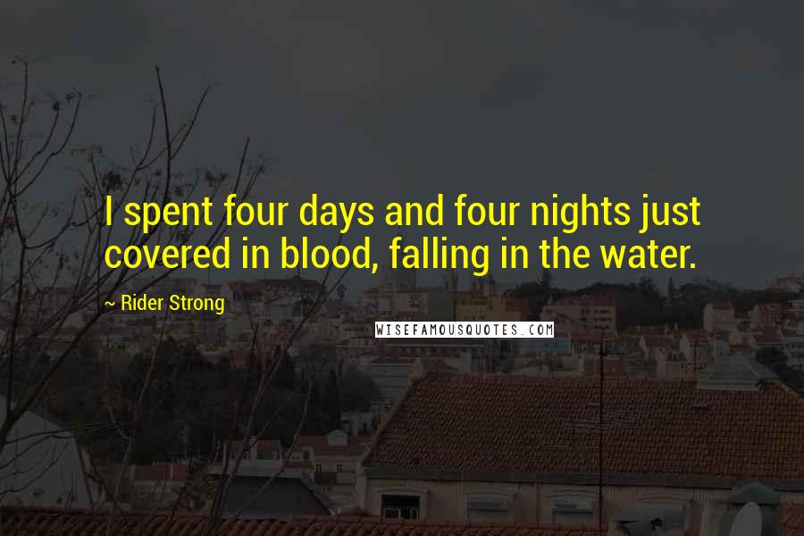 Rider Strong Quotes: I spent four days and four nights just covered in blood, falling in the water.