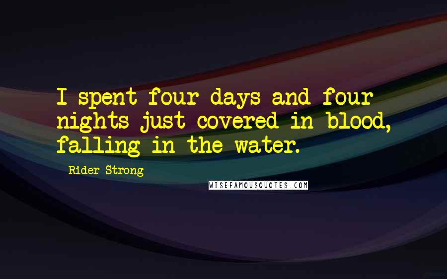 Rider Strong Quotes: I spent four days and four nights just covered in blood, falling in the water.