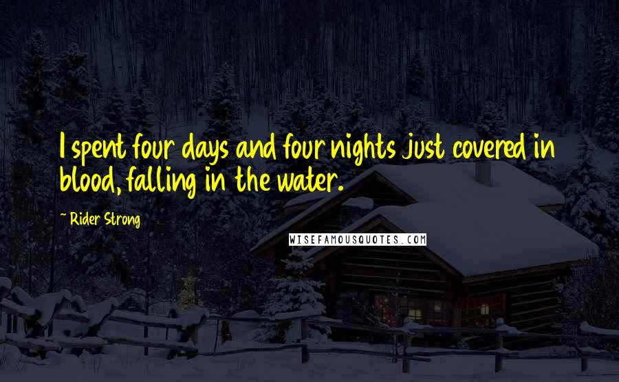 Rider Strong Quotes: I spent four days and four nights just covered in blood, falling in the water.