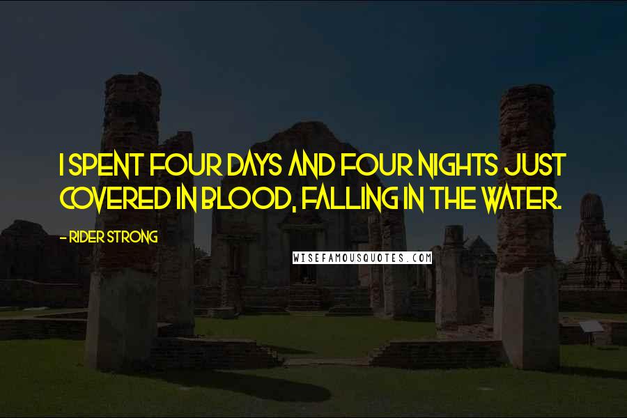 Rider Strong Quotes: I spent four days and four nights just covered in blood, falling in the water.