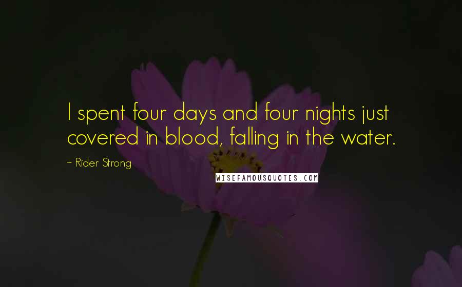 Rider Strong Quotes: I spent four days and four nights just covered in blood, falling in the water.