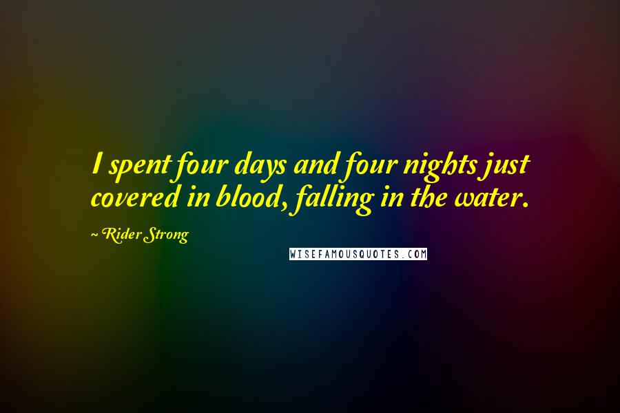 Rider Strong Quotes: I spent four days and four nights just covered in blood, falling in the water.