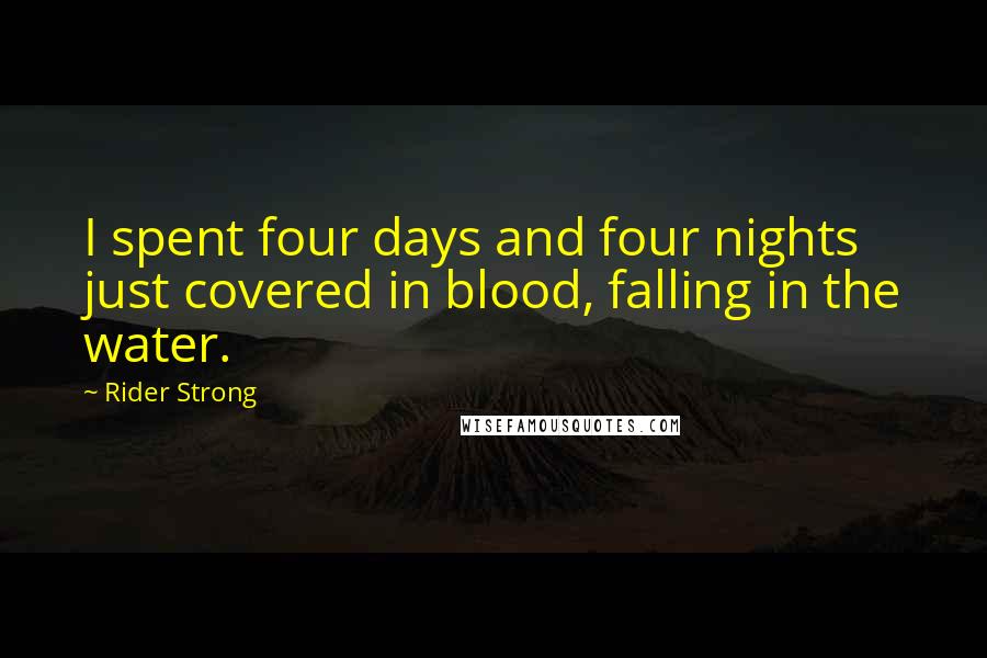 Rider Strong Quotes: I spent four days and four nights just covered in blood, falling in the water.