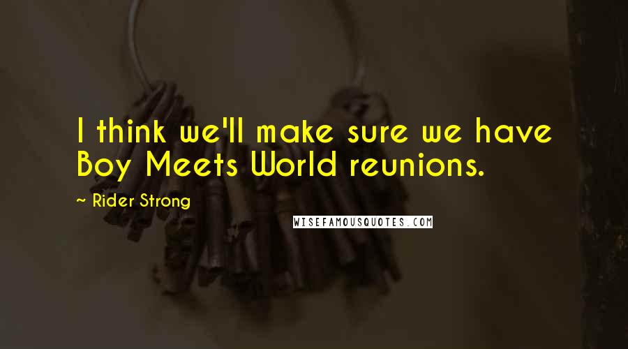 Rider Strong Quotes: I think we'll make sure we have Boy Meets World reunions.