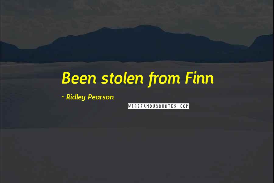 Ridley Pearson Quotes: Been stolen from Finn
