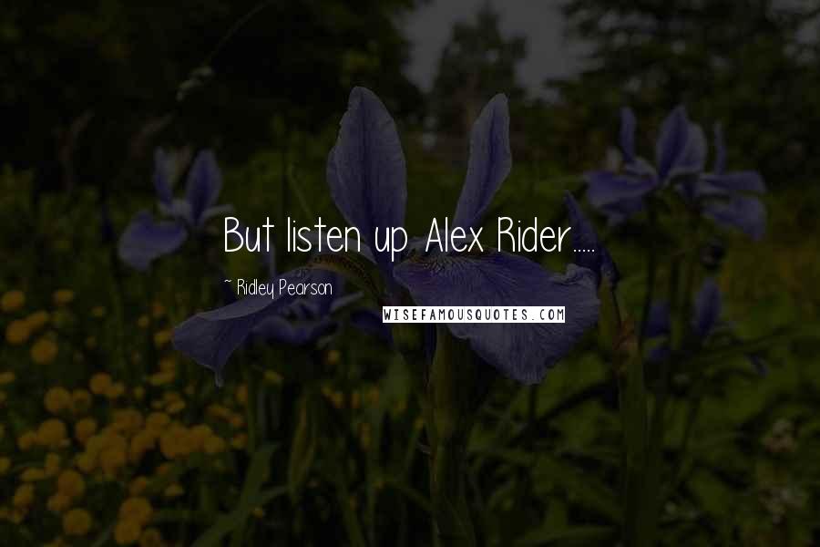 Ridley Pearson Quotes: But listen up Alex Rider.....
