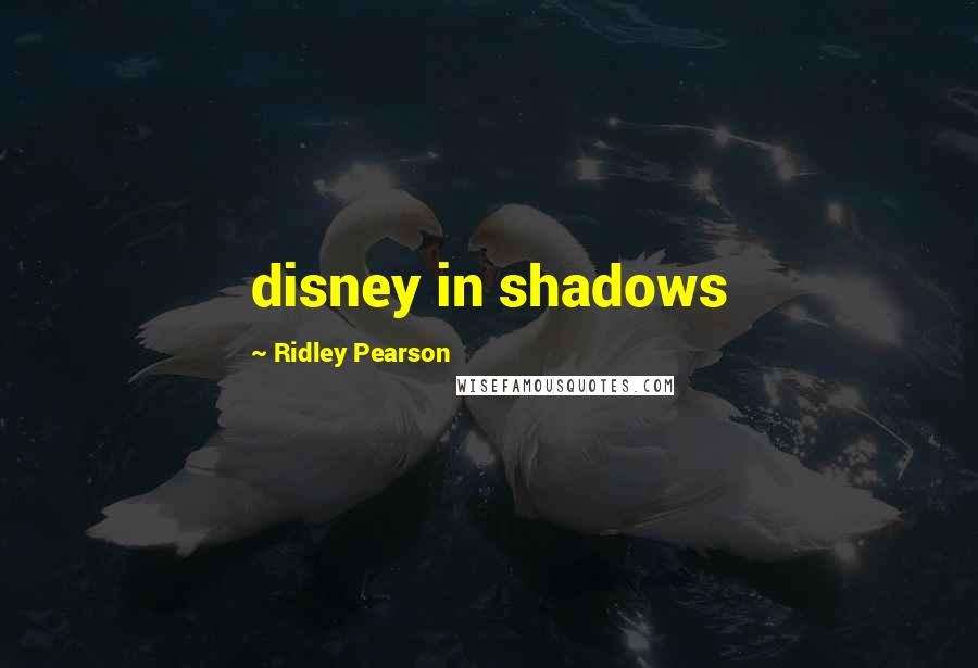 Ridley Pearson Quotes: disney in shadows