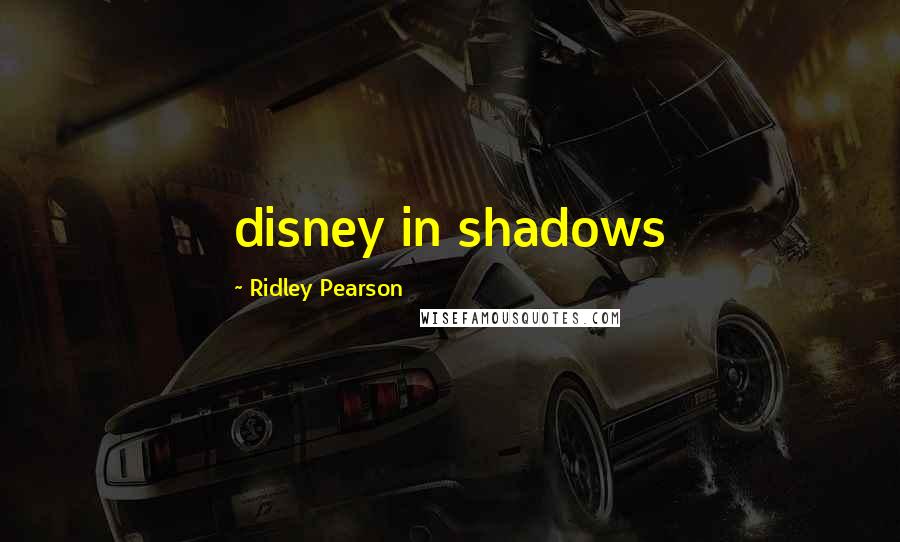 Ridley Pearson Quotes: disney in shadows