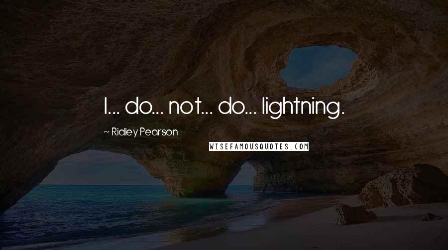 Ridley Pearson Quotes: I... do... not... do... lightning.