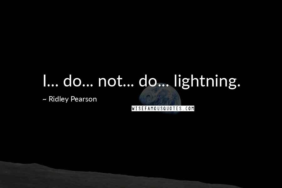 Ridley Pearson Quotes: I... do... not... do... lightning.