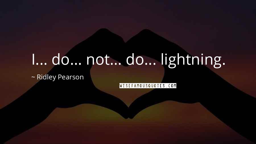 Ridley Pearson Quotes: I... do... not... do... lightning.