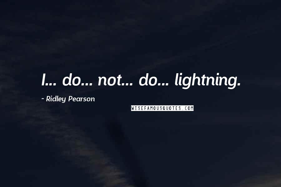 Ridley Pearson Quotes: I... do... not... do... lightning.