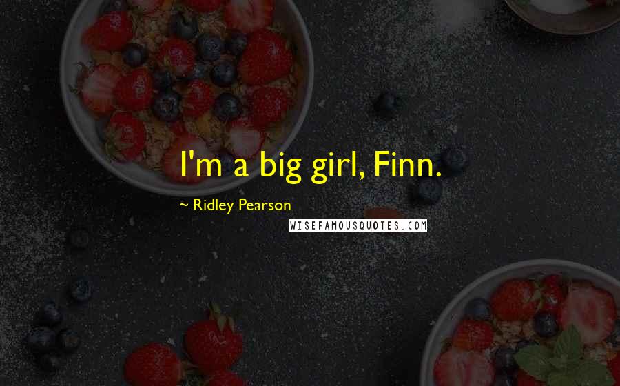 Ridley Pearson Quotes: I'm a big girl, Finn.