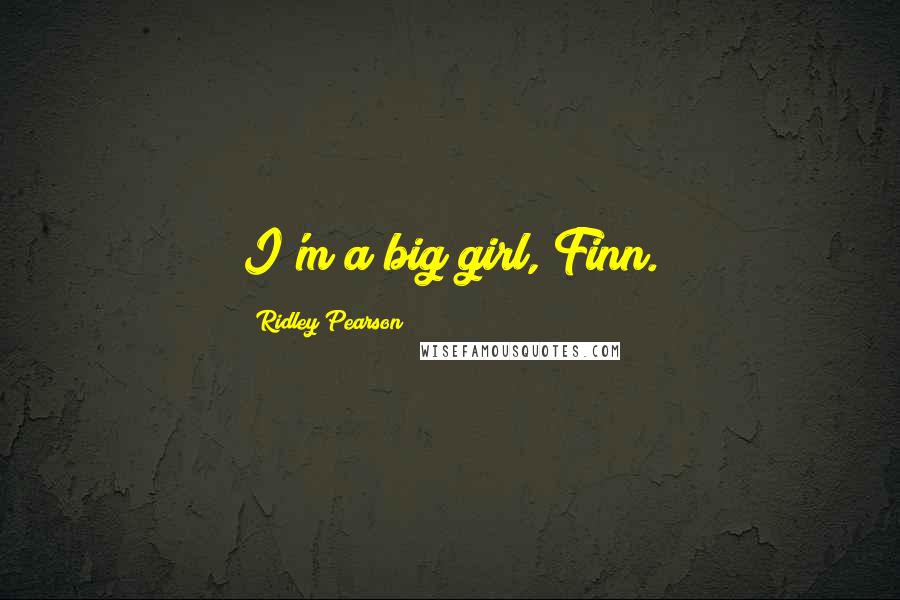 Ridley Pearson Quotes: I'm a big girl, Finn.