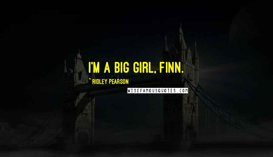 Ridley Pearson Quotes: I'm a big girl, Finn.