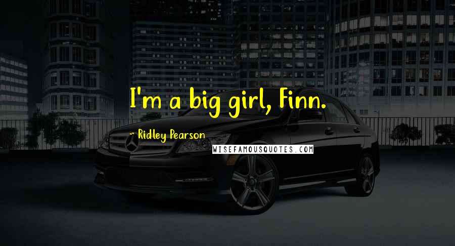 Ridley Pearson Quotes: I'm a big girl, Finn.