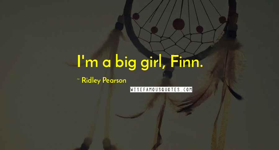 Ridley Pearson Quotes: I'm a big girl, Finn.