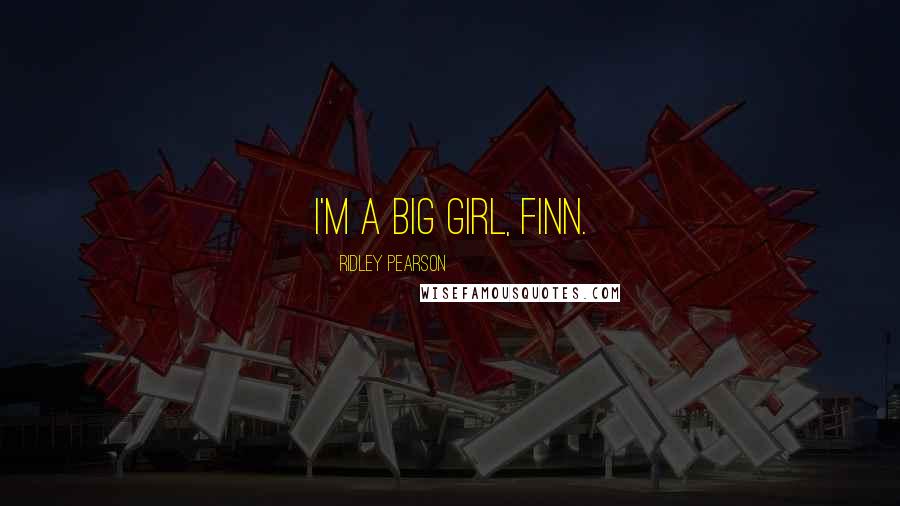 Ridley Pearson Quotes: I'm a big girl, Finn.