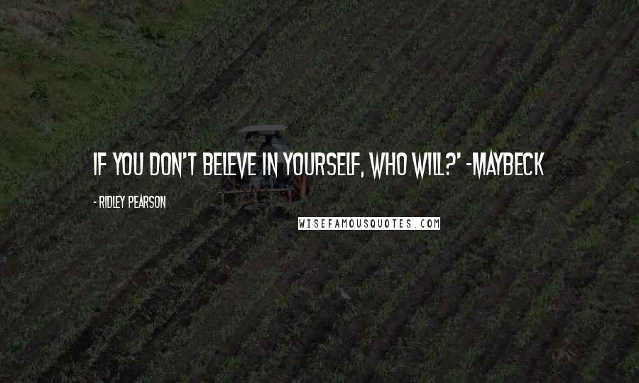 Ridley Pearson Quotes: If you don't beleve in yourself, who will?' ~Maybeck