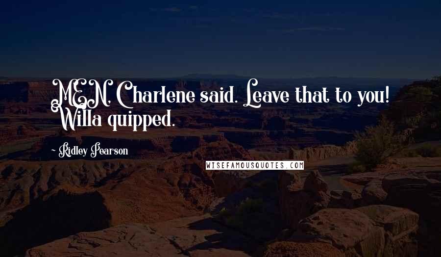 Ridley Pearson Quotes: MEN, Charlene said. Leave that to you! Willa quipped.