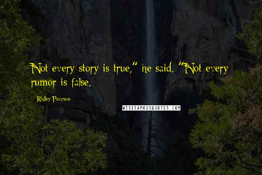 Ridley Pearson Quotes: Not every story is true," he said. "Not every rumor is false.