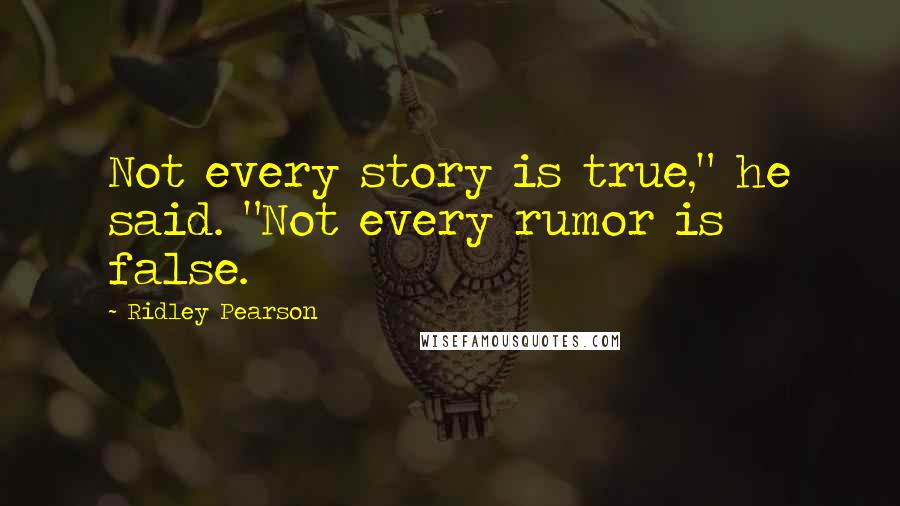 Ridley Pearson Quotes: Not every story is true," he said. "Not every rumor is false.