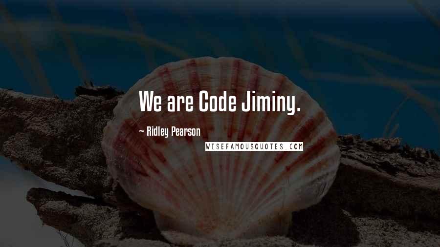 Ridley Pearson Quotes: We are Code Jiminy.