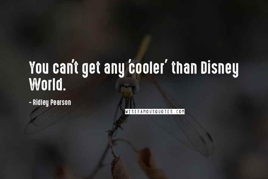 Ridley Pearson Quotes: You can't get any 'cooler' than Disney World.