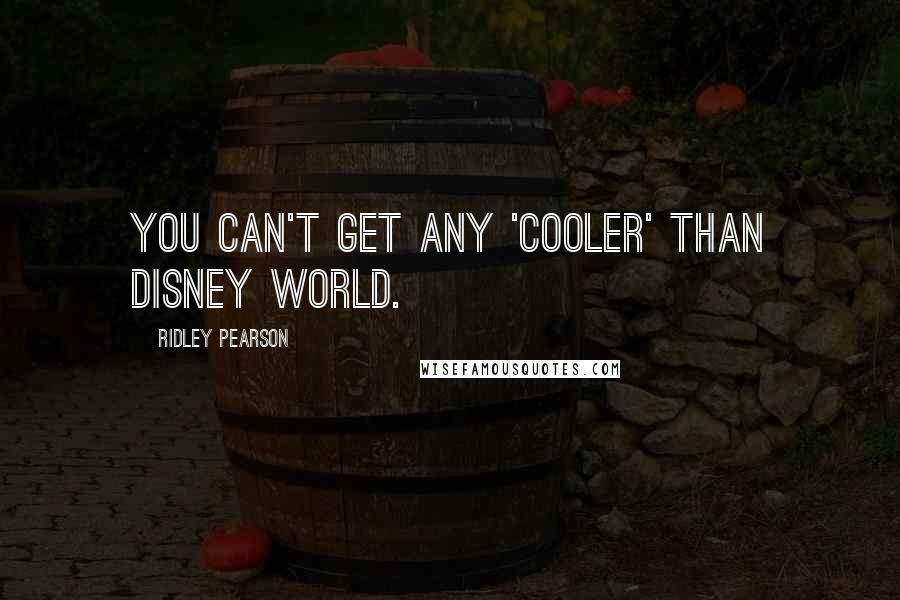 Ridley Pearson Quotes: You can't get any 'cooler' than Disney World.