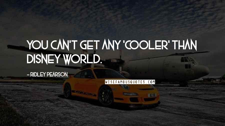 Ridley Pearson Quotes: You can't get any 'cooler' than Disney World.