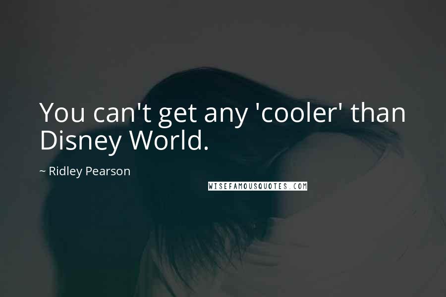 Ridley Pearson Quotes: You can't get any 'cooler' than Disney World.