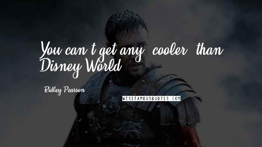 Ridley Pearson Quotes: You can't get any 'cooler' than Disney World.