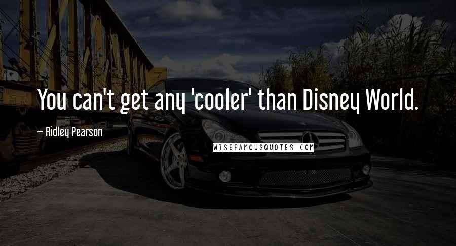 Ridley Pearson Quotes: You can't get any 'cooler' than Disney World.