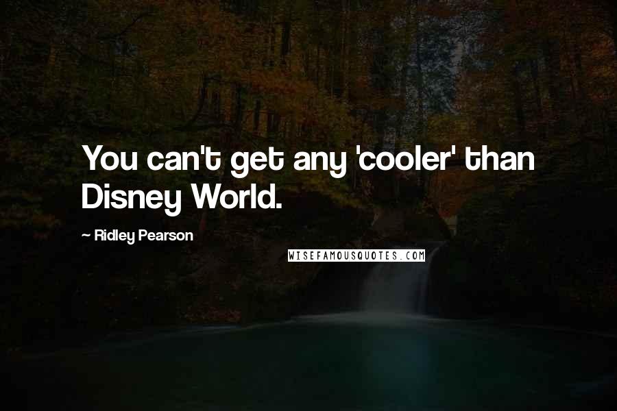 Ridley Pearson Quotes: You can't get any 'cooler' than Disney World.