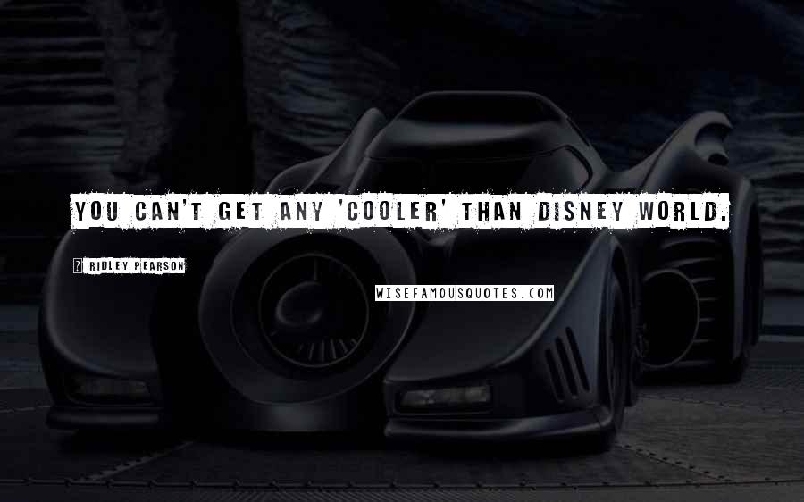 Ridley Pearson Quotes: You can't get any 'cooler' than Disney World.