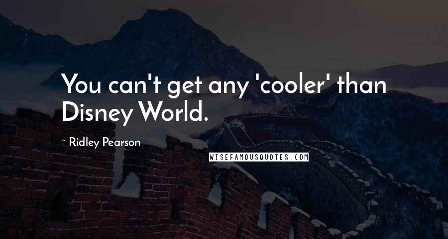 Ridley Pearson Quotes: You can't get any 'cooler' than Disney World.
