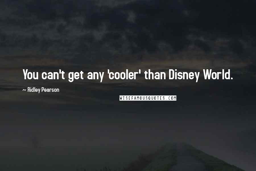Ridley Pearson Quotes: You can't get any 'cooler' than Disney World.