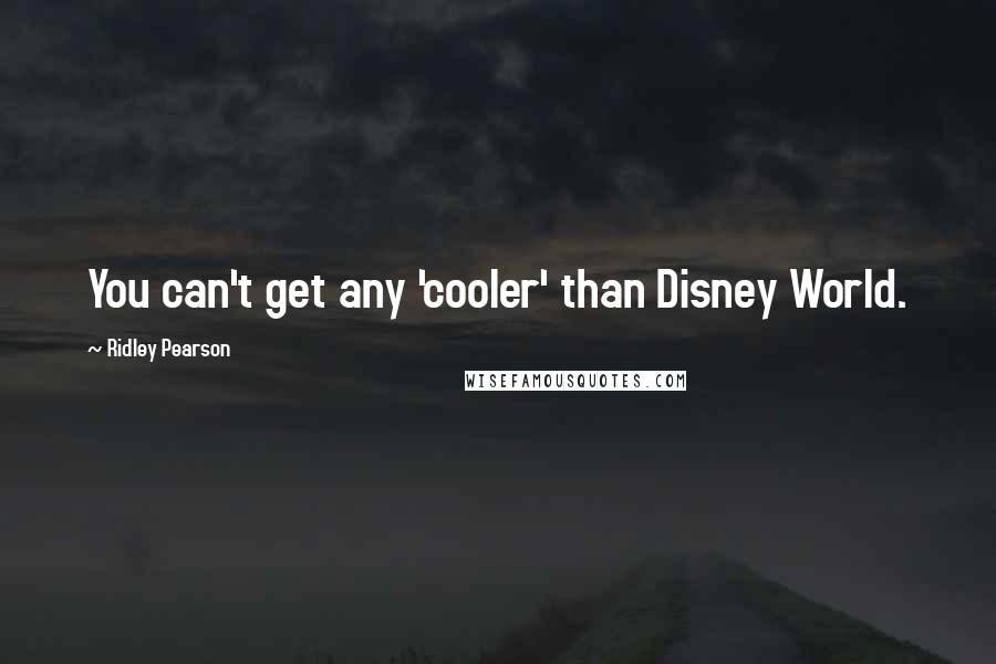 Ridley Pearson Quotes: You can't get any 'cooler' than Disney World.