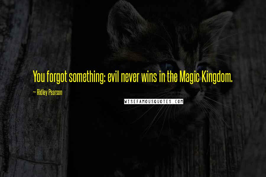 Ridley Pearson Quotes: You forgot something: evil never wins in the Magic Kingdom.