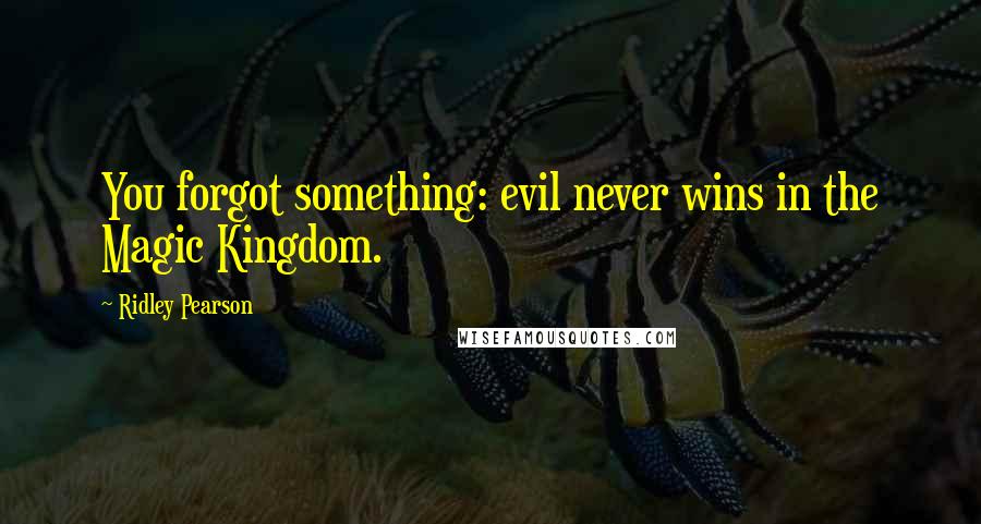 Ridley Pearson Quotes: You forgot something: evil never wins in the Magic Kingdom.