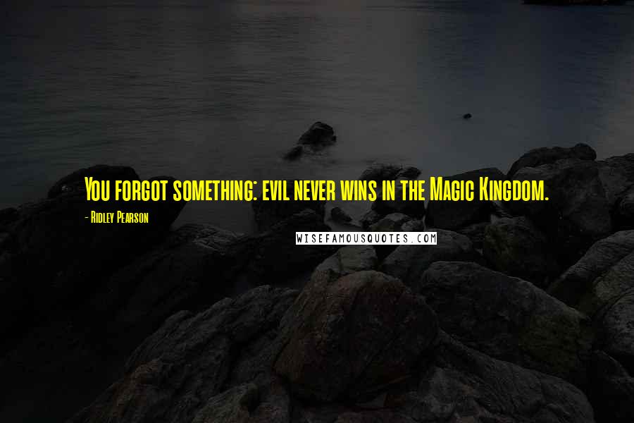 Ridley Pearson Quotes: You forgot something: evil never wins in the Magic Kingdom.