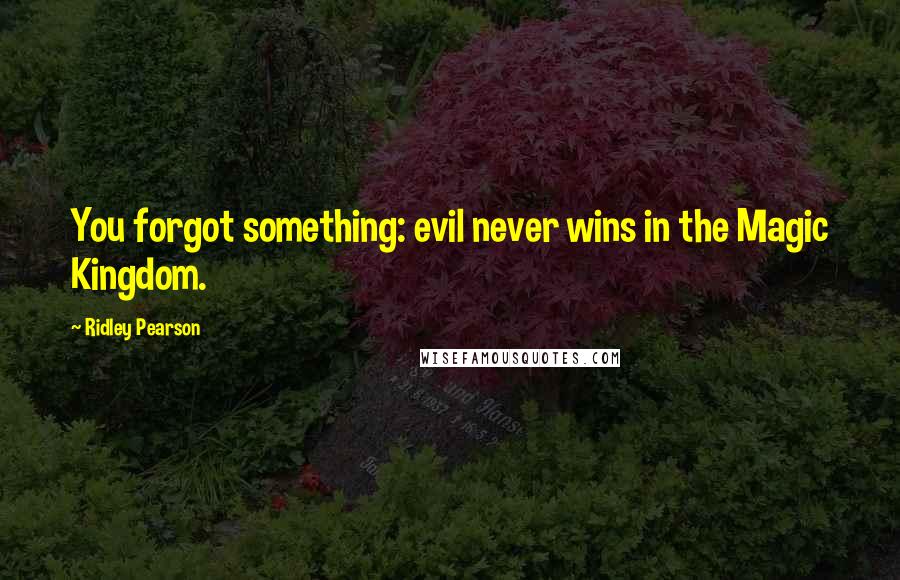 Ridley Pearson Quotes: You forgot something: evil never wins in the Magic Kingdom.